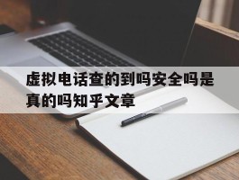 包含虚拟电话查的到吗安全吗是真的吗知乎文章的词条