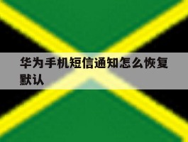 华为手机短信通知怎么恢复默认