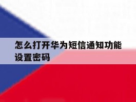 怎么打开华为短信通知功能设置密码