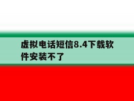 虚拟电话短信8.4下载软件安装不了