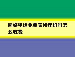 网络电话免费支持座机吗怎么收费