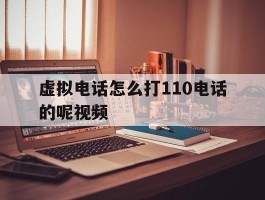 虚拟电话怎么打110电话的呢视频
