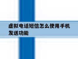 虚拟电话短信怎么使用手机发送功能