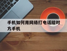 手机如何用网络打电话给对方手机