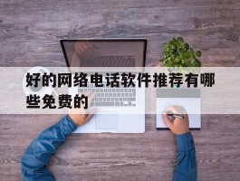 好的网络电话软件推荐有哪些免费的