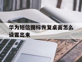 华为短信图标恢复桌面怎么设置出来