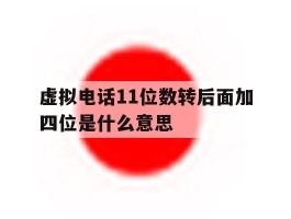 虚拟电话11位数转后面加四位是什么意思