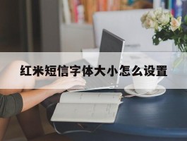 红米短信字体大小怎么设置