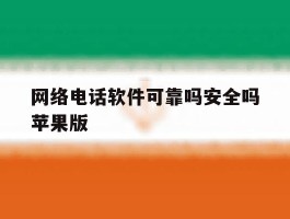 包含网络电话软件可靠吗安全吗苹果版的词条