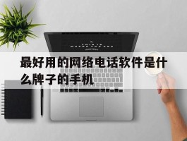 包含最好用的网络电话软件是什么牌子的手机的词条