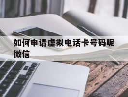 如何申请虚拟电话卡号码呢微信