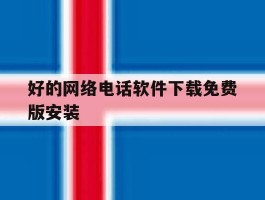 好的网络电话软件下载免费版安装的简单介绍
