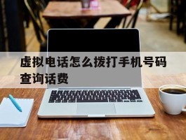 虚拟电话怎么拨打手机号码查询话费